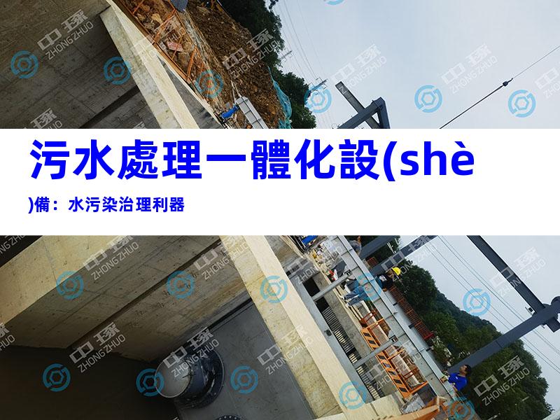 污水處理一體化設(shè)備：水污染治理利器
